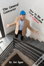 The General Contractor - How To Be A Great Success Or Failure