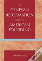 The Genevan Reformation And The American Founding