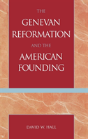 The Genevan Reformation And The American Founding - Preview