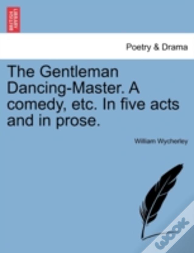 The Gentleman Dancing-Master. A Comedy, Etc. In Five Acts And In Prose.