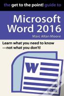 The Get To The Point! Guide To Microsoft Word 2016
