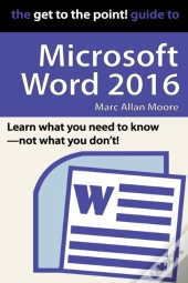The Get To The Point! Guide To Microsoft Word 2016