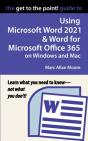 The Get To The Point! Guide To Using Microsoft Word 2021 And Word For Microsoft Office 365 On Windows And Mac - Preview