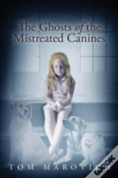 The Ghosts Of The Mistreated Canines