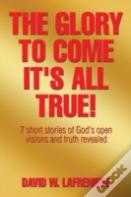 The Glory To Come It'S All True!