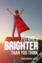 The Good News Is, The Future Is Brighter Than You Think