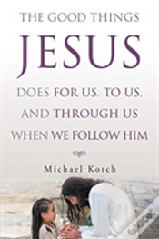Capa do artigo The Good Things Jesus Does For Us, To Us, And Through Us When We Follow Him