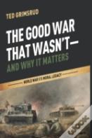 The Good War That Wasn'T-And Why It Matters