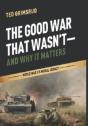 The Good War That Wasn'T-And Why It Matters - Preview