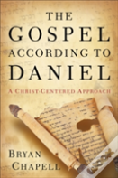 The Gospel According To Daniel Â€“ A Christâ€“Centered Approach