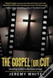 The Gospel Uncut: Learning To Rest In The Grace Of God.