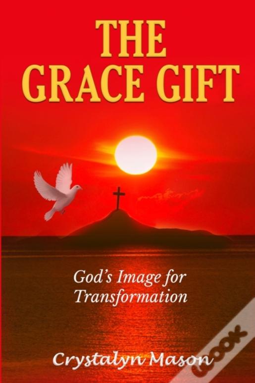 The Grace Gift: God'S Image For Transformation