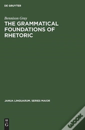 The Grammatical Foundations Of Rhetoric