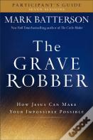 The Grave Robber Participant`S Guide Â€“ How Jesus Can Make Your Impossible Possible