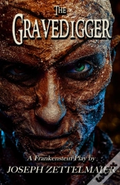 The Gravedigger: A Frankenstein Play