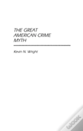 The Great American Crime Myth