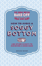 The Great British Bake Off: How To Avoid A Soggy Bottom And Other Secrets To Achieving A Good Bake - Preview