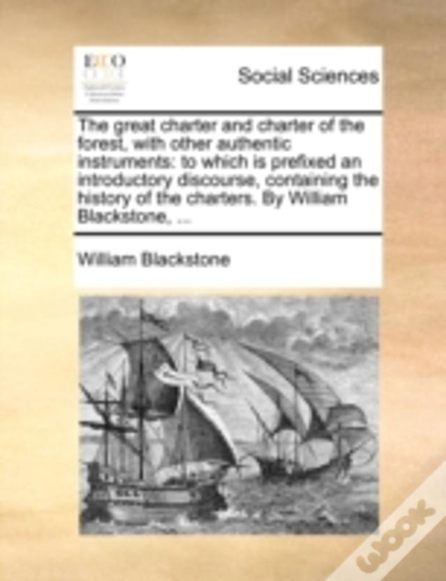 The Great Charter And Charter Of The Forest, With Other Authentic Instruments: To Which Is Prefixed An Introductory Discourse, Containing The History