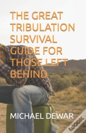 The Great Tribulation Survival Guide For Those Left Behind