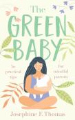 The Green Baby - 50 Practical Tips For Mindful Parents