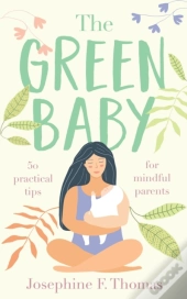 The Green Baby - 50 Practical Tips For Mindful Parents