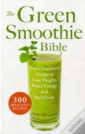 The Green Smoothie Bible