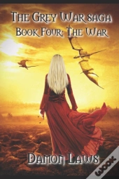 The Grey War Saga: Book Four: The War