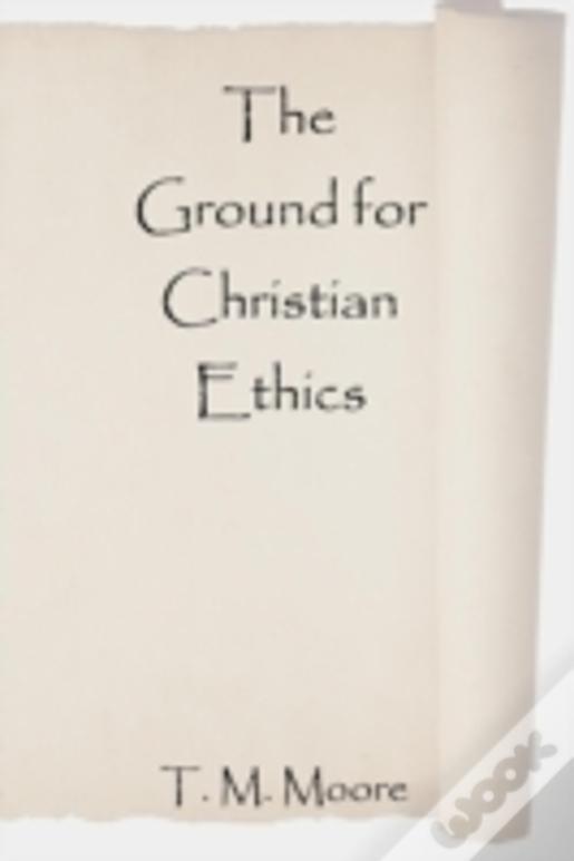 The Ground For Christian Ethics