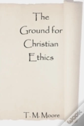 The Ground For Christian Ethics