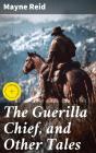 The Guerilla Chief, And Other Tales - Preview