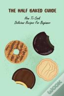 The Half Baked Guide