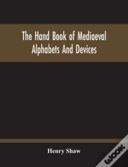 The Hand Book Of Mediaeval Alphabets And Devices