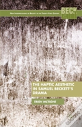 The Haptic Aesthetic In Samuel Beckettâ€™S Drama