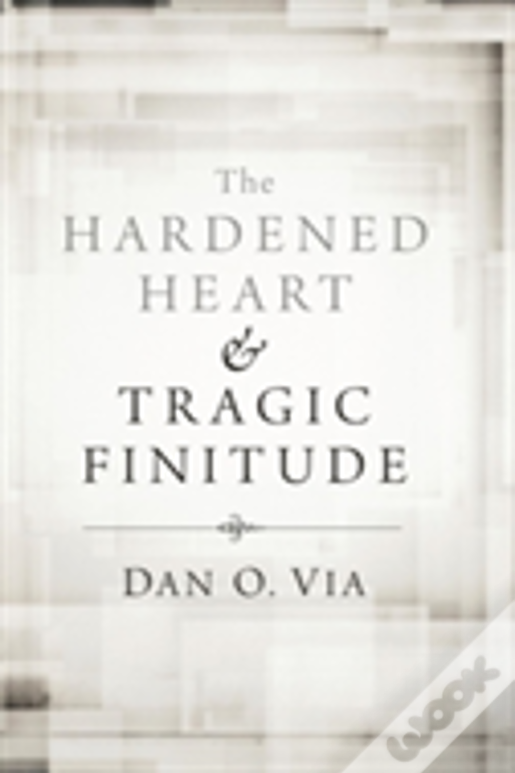 The Hardened Heart And Tragic Finitude