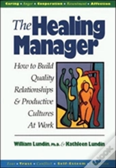The Healing Manager: How To Build Quality Relationships And Productive Cultures At Work