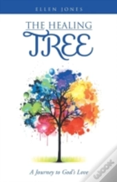 The Healing Tree: A Journey To God'S Lov