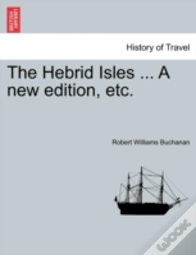 The Hebrid Isles ... A New Edition, Etc.