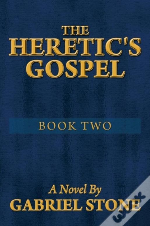 The Heretic'S Gospel - Book Two: A Novel By
