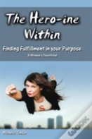 The Hero-Ine Within, Finding Fulfillment In Your Purpose
