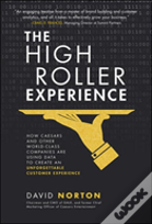 The High Roller Experience: How Caesars And Other World-Class Companies Are Using Data To Create An Unforgettable Customer Experience