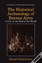 The Historical Archaeology Of Buenos Aires