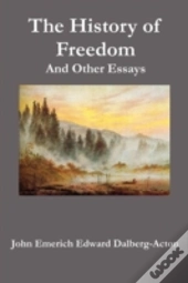 The History Of Freedom. And Other Essays