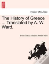 The History Of Greece ... Translated By A. W. Ward.