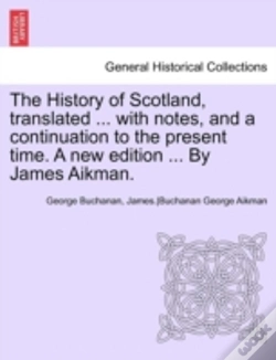 Capa do artigo The History Of Scotland, Translated ... With Notes, And A Continuation To The Present Time. A New Edition ... By James Aikman.
