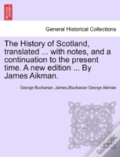 Capa do artigo The History Of Scotland, Translated ... With Notes, And A Continuation To The Present Time. A New Edition ... By James Aikman.
