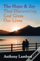 The Hope & Joy That Discovering God Gives Our Lives