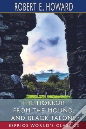 The Horror From The Mound, And Black Talons (Esprios Classics)