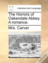 The Horrors Of Oakendale Abbey. A Romanc