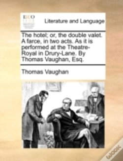 Capa do artigo The Hotel; Or, The Double Valet. A Farce, In Two Acts. As It Is Performed At The Theatre-Royal In Drury-Lane. By Thomas Vaughan, Esq.