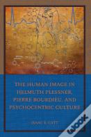 The Human Image In Helmuth Plessner, Pierre Bourdieu, And Psychocentric Culture